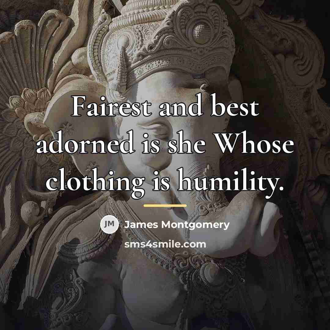 “Fairest and best adorned is she Whose clothing is humility.…” quote by James Montgomery
