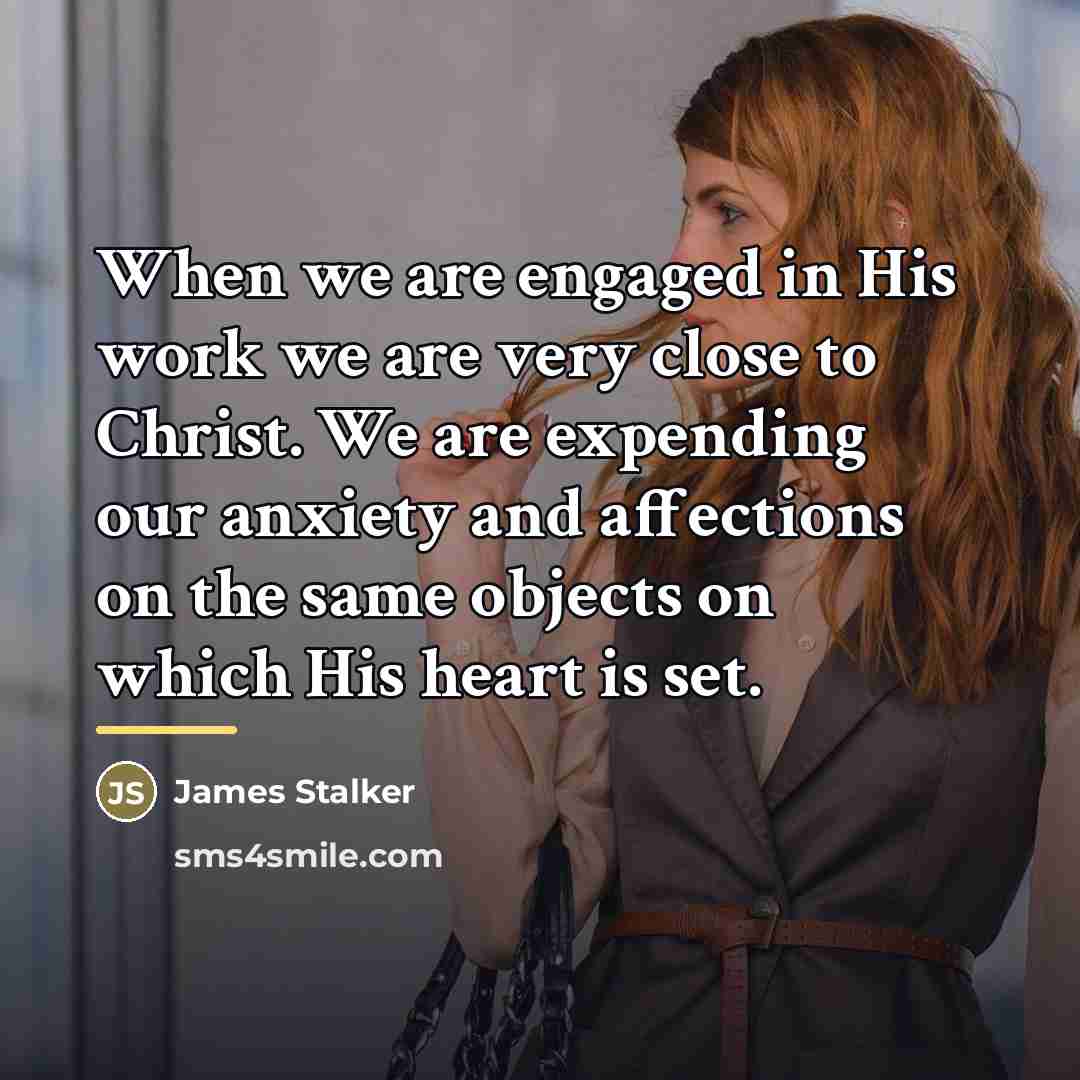 “When we are engaged in His work we are very…” quote by James Stalker