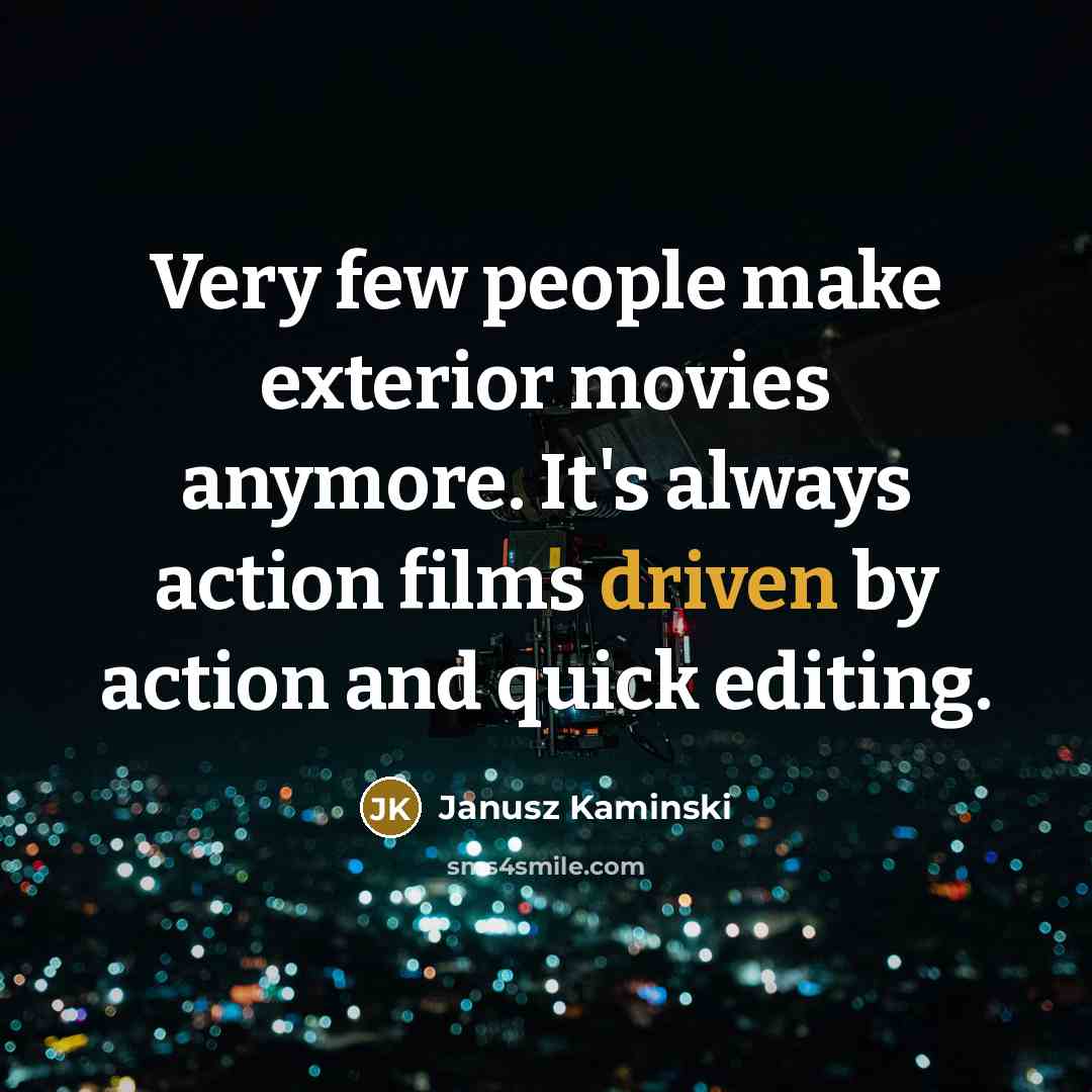 “Very few people make exterior movies anymore. It's always action…” quote by Janusz Kaminski