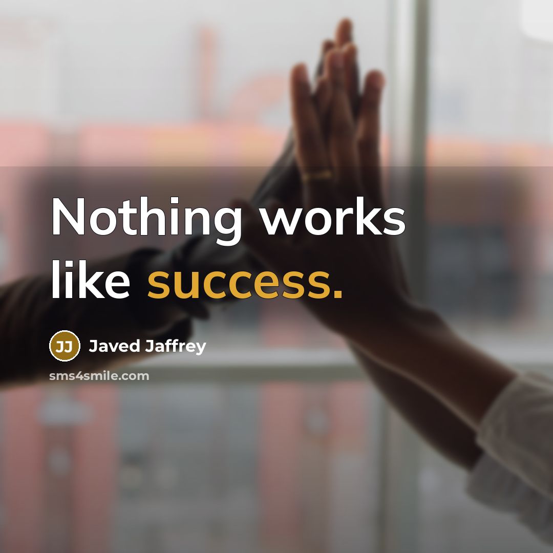 “Nothing works like success.…” quote by Javed Jaffrey