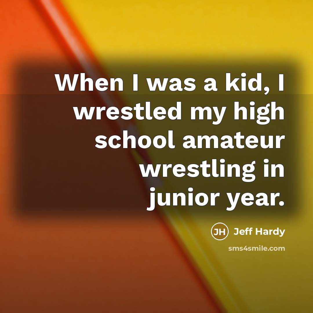 “When I was a kid, I wrestled my high school…” quote by Jeff Hardy