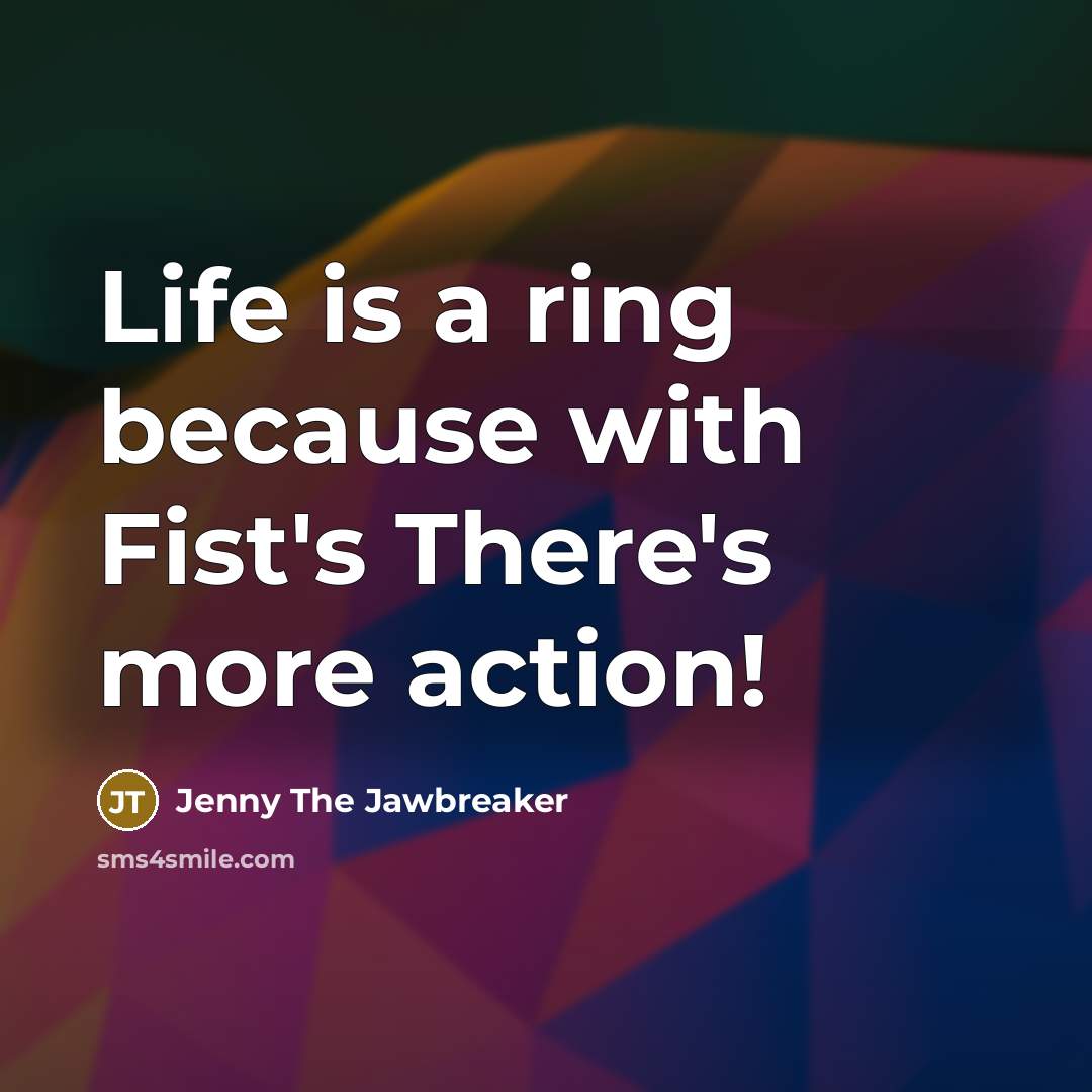 “Life is a ring because with Fist's There's more action!…” quote by Jenny The Jawbreaker