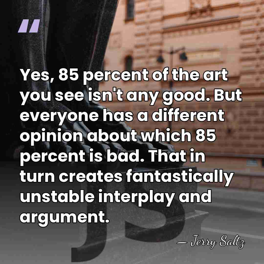 Yes, 85 percent of the art you see isn't any good. But&hellip; - Jerry Saltz