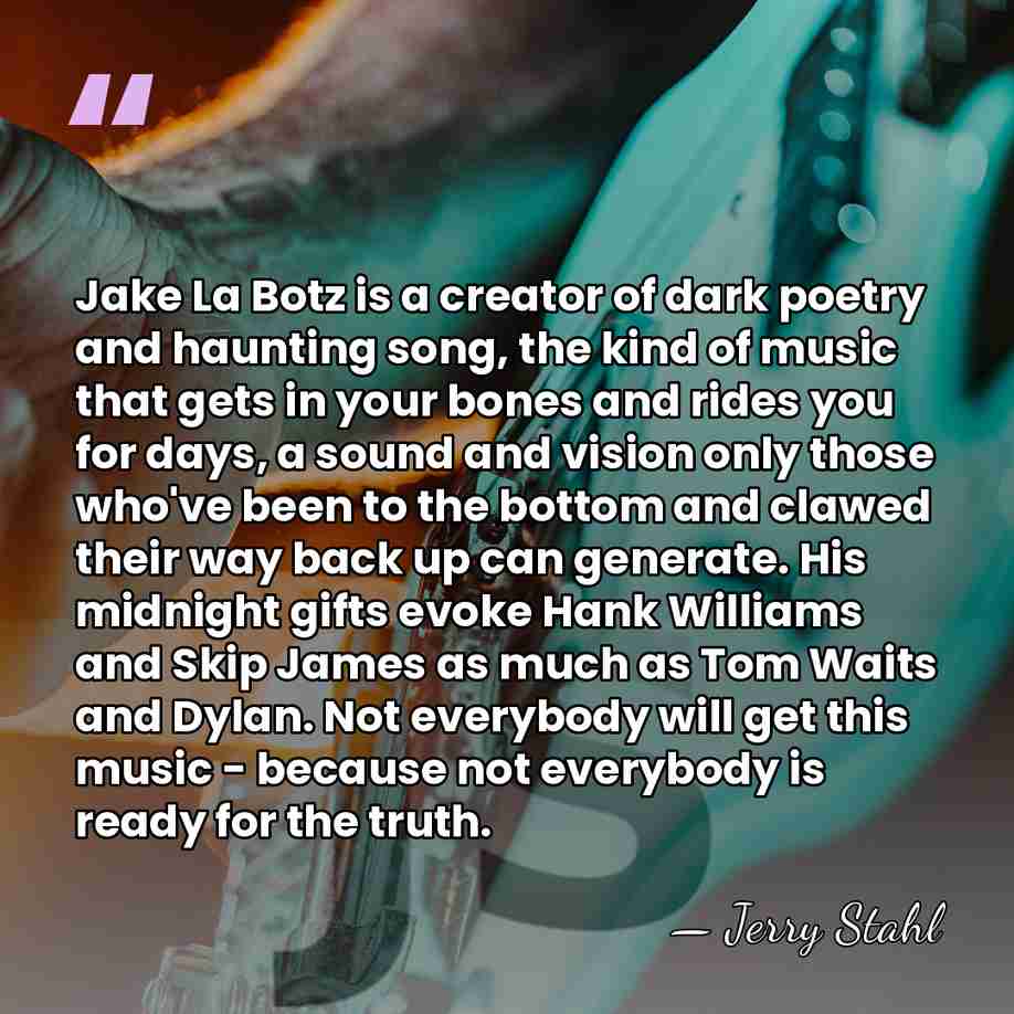 Jake La Botz is a creator of dark poetry and haunting song,&hellip; - Jerry Stahl