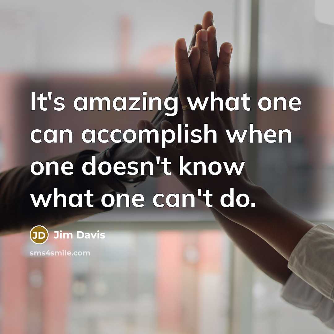 “It's amazing what one can accomplish when one doesn't know…” quote by Jim Davis