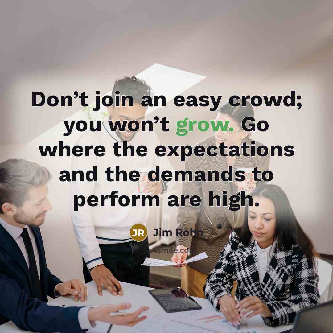 “Don’t join an easy crowd; you won’t grow. Go where…” quote by Jim Rohn