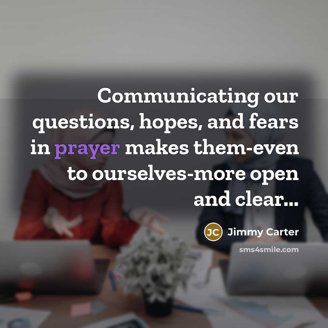 “Communicating our questions, hopes, and fears in prayer makes them-even…” quote by Jimmy Carter