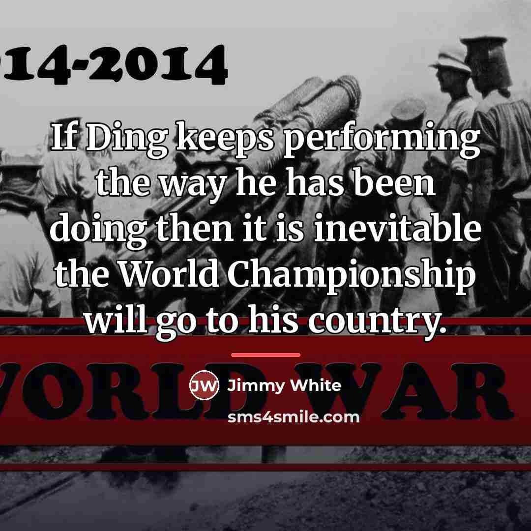 “If Ding keeps performing the way he has been doing…” quote by Jimmy White