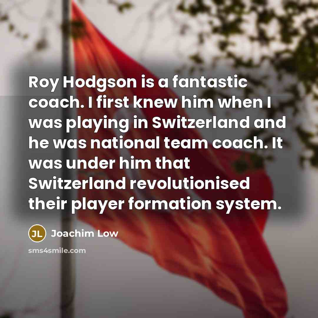 “Roy Hodgson is a fantastic coach. I first knew him…” quote by Joachim Low