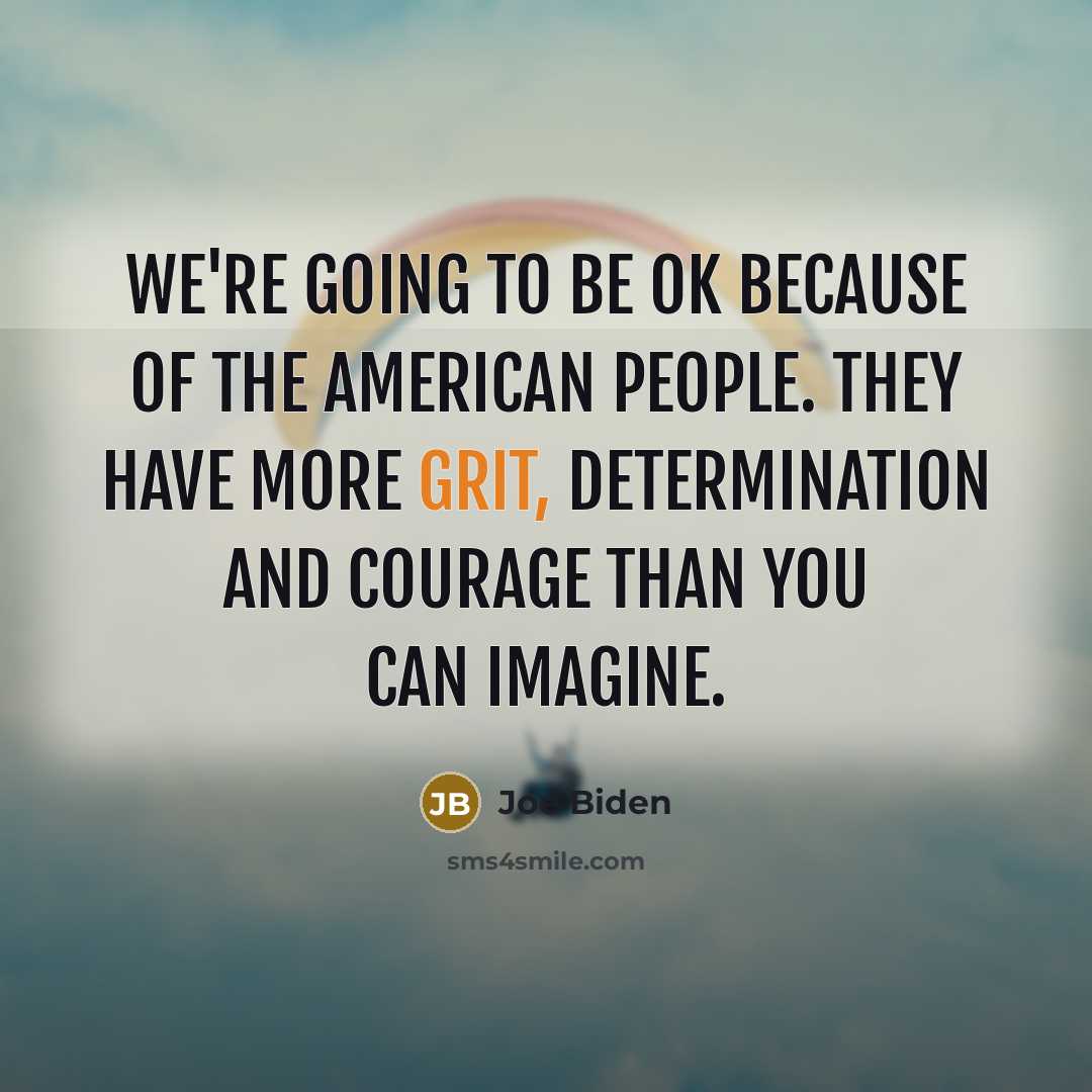 “We're going to be OK because of the American people.…” quote by Joe Biden