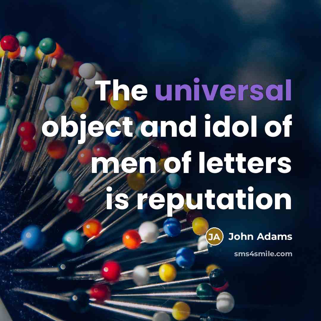 “The universal object and idol of men of letters is…” quote by John Adams