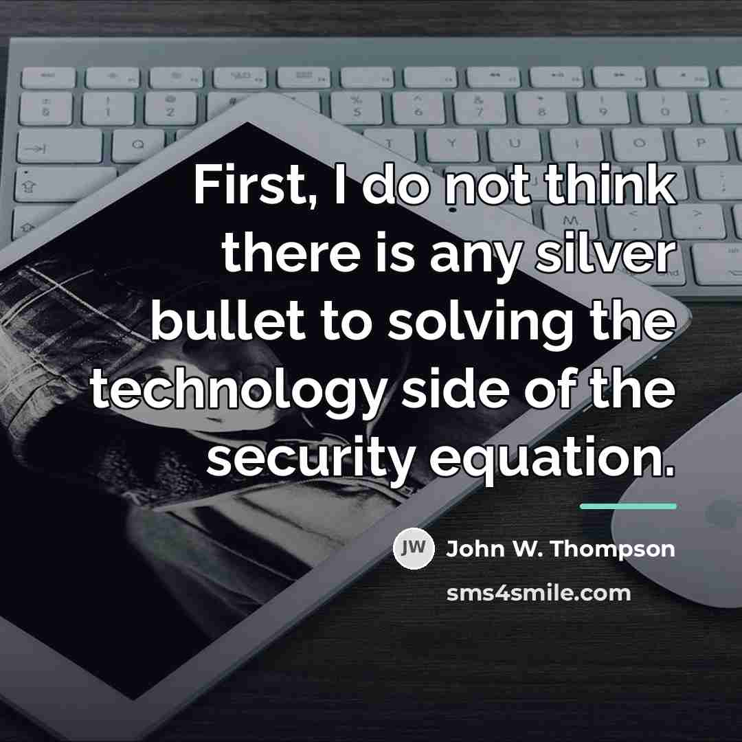 “First, I do not think there is any silver bullet…” quote by John W. Thompson
