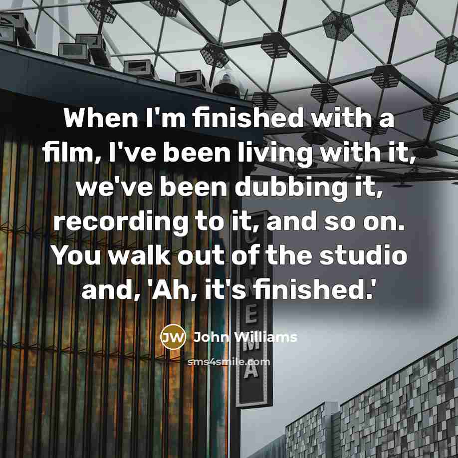 “When I'm finished with a film, I've been living with…” quote by John Williams