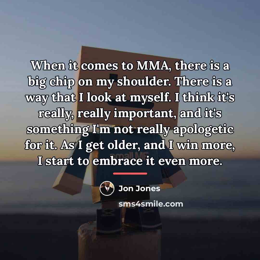 “When it comes to MMA, there is a big chip…” quote by Jon Jones