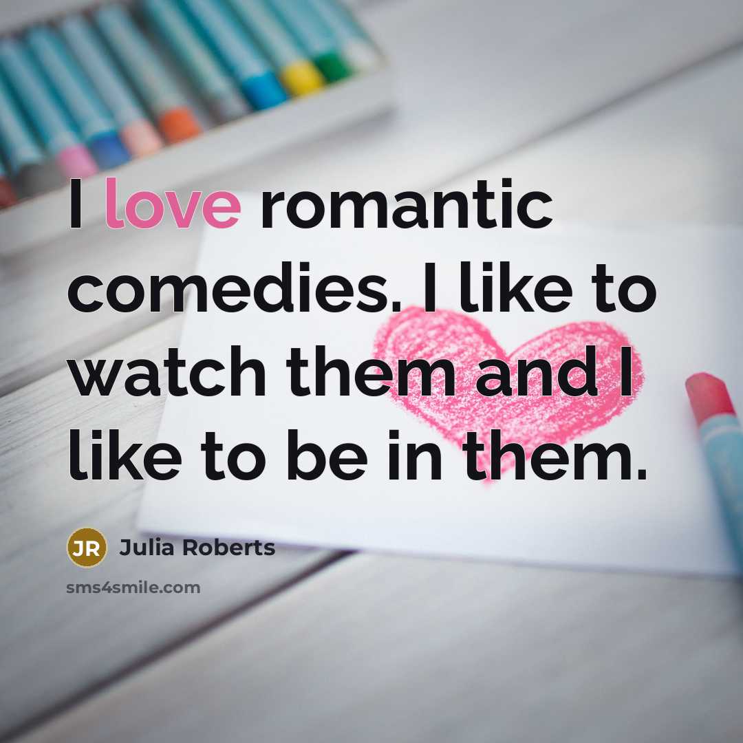 “I love romantic comedies. I like to watch them and…” quote by Julia Roberts