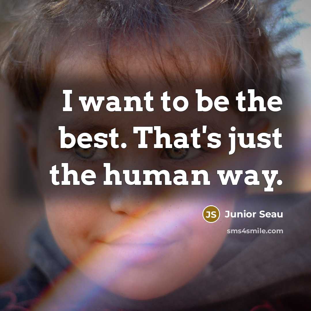 “I want to be the best. That's just the human…” quote by Junior Seau