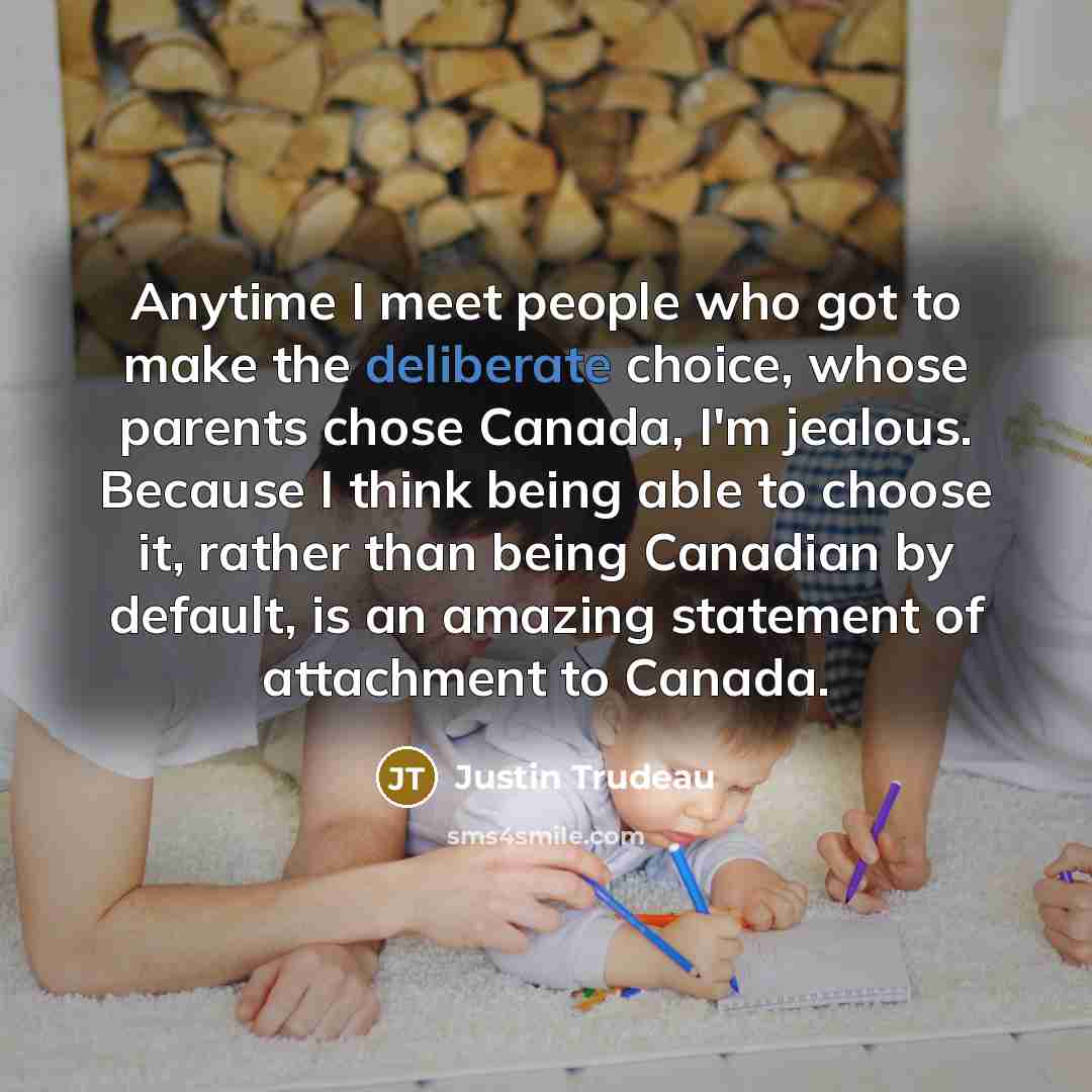 “Anytime I meet people who got to make the deliberate…” quote by Justin Trudeau