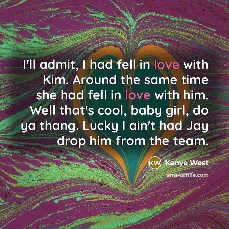 “I'll admit, I had fell in love with Kim. Around…” quote by Kanye West