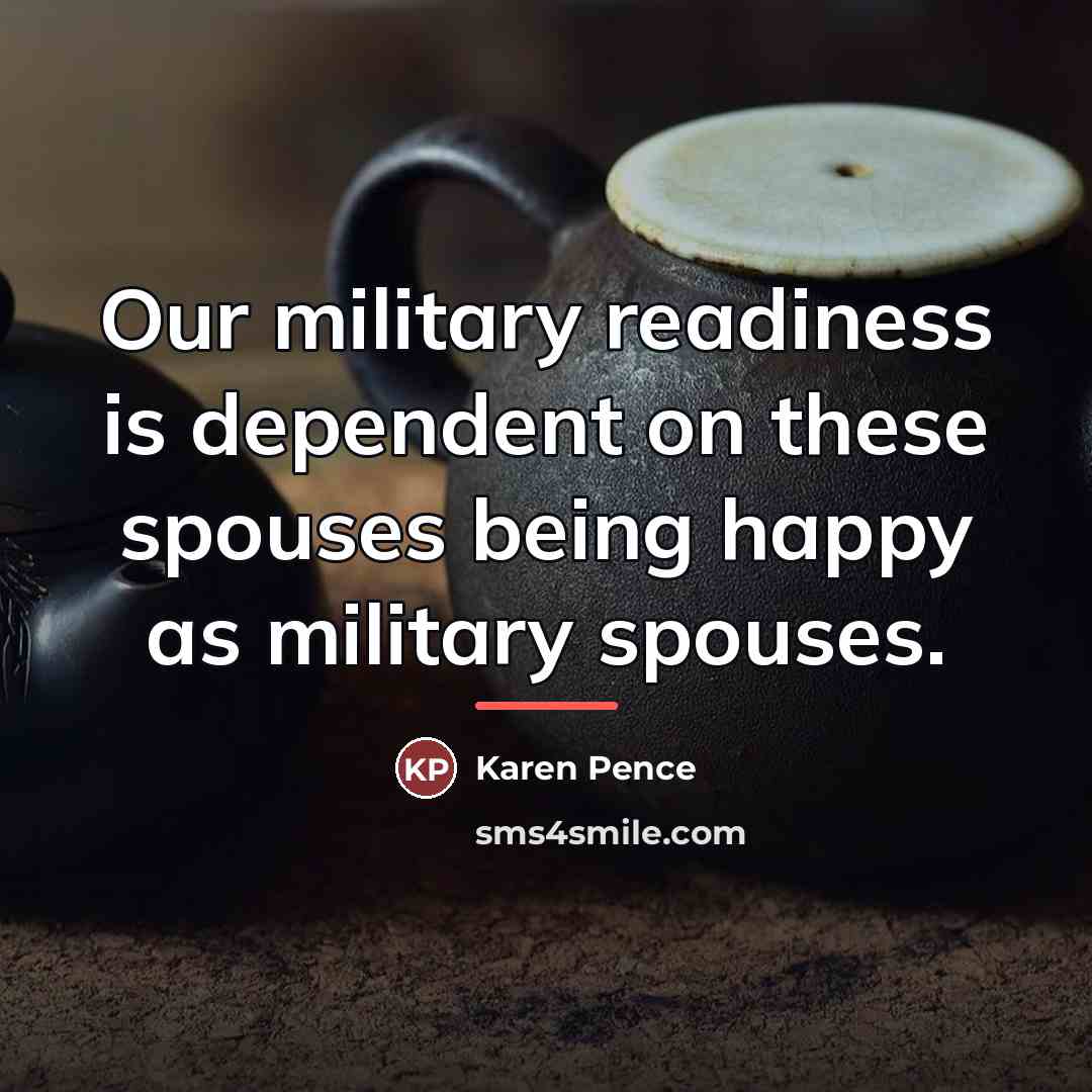“Our military readiness is dependent on these spouses being happy…” quote by Karen Pence