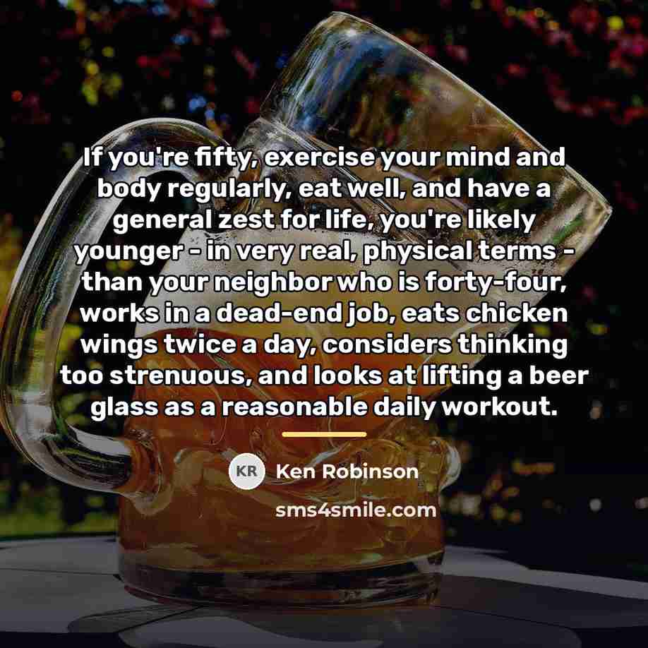 “If you're fifty, exercise your mind and body regularly, eat…” quote by Ken Robinson