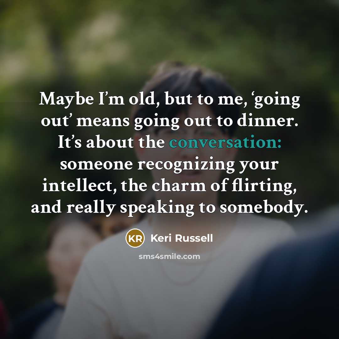 “Maybe I’m old, but to me, ‘going out’ means going…” quote by Keri Russell