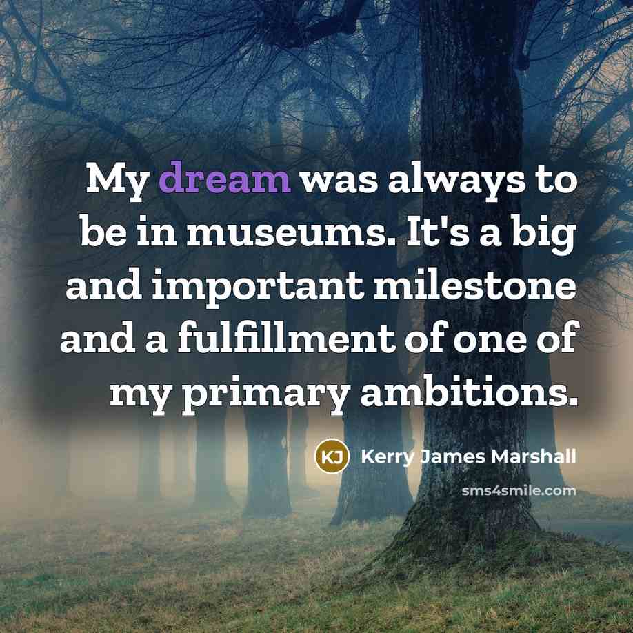 “My dream was always to be in museums. It's a…” quote by Kerry James Marshall