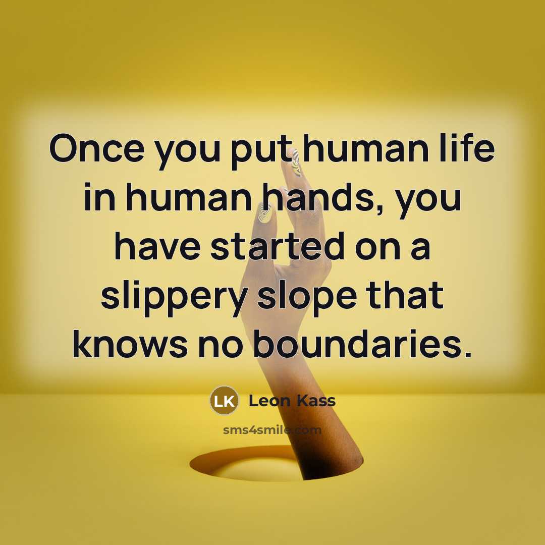 “Once you put human life in human hands, you have…” quote by Leon Kass