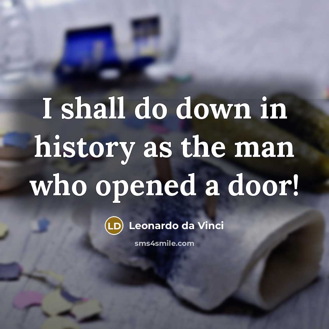 “I shall do down in history as the man who opened a door!” quote by Leonardo da Vinci