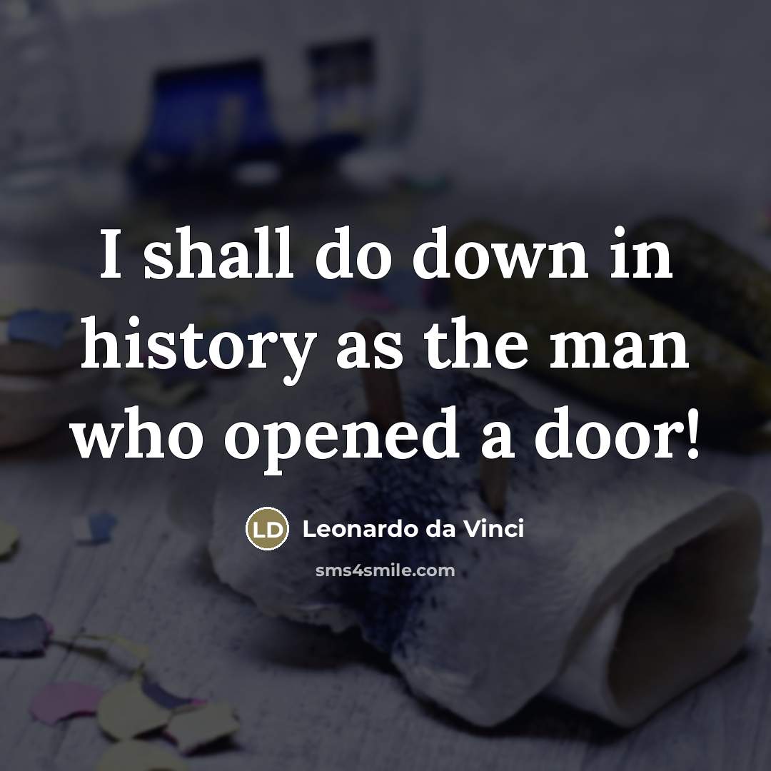 “I shall do down in history as the man who…” quote by Leonardo da Vinci