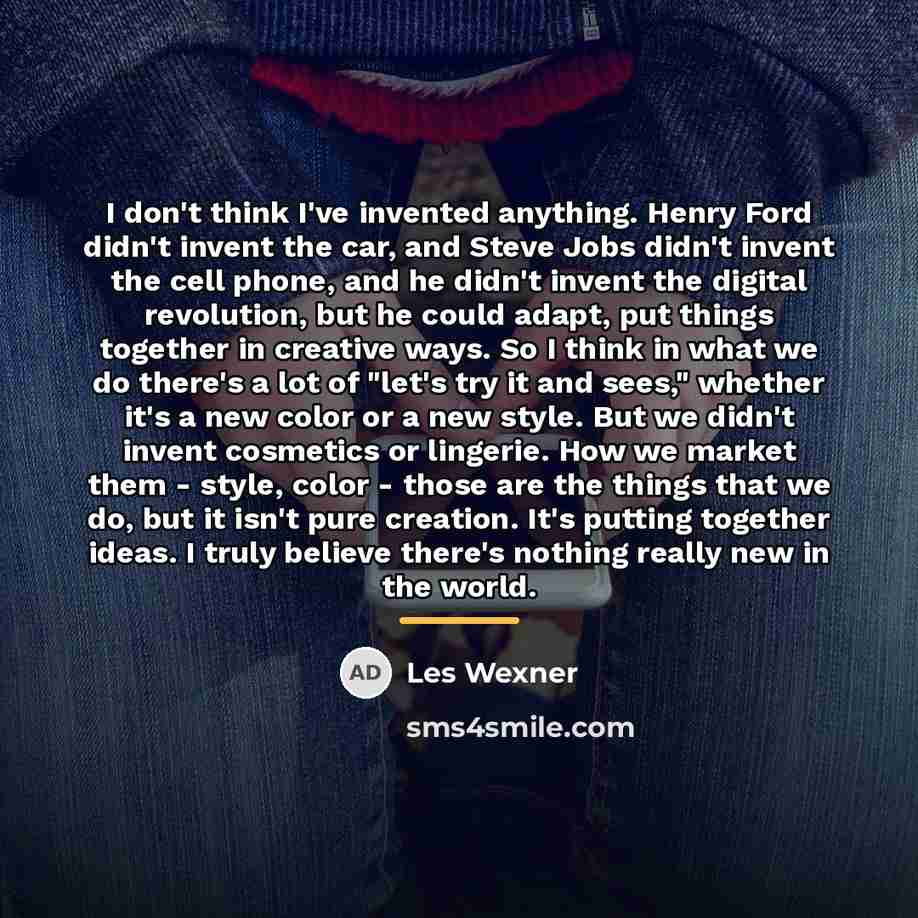 “I don't think I've invented anything. Henry Ford didn't invent…” quote by Les Wexner