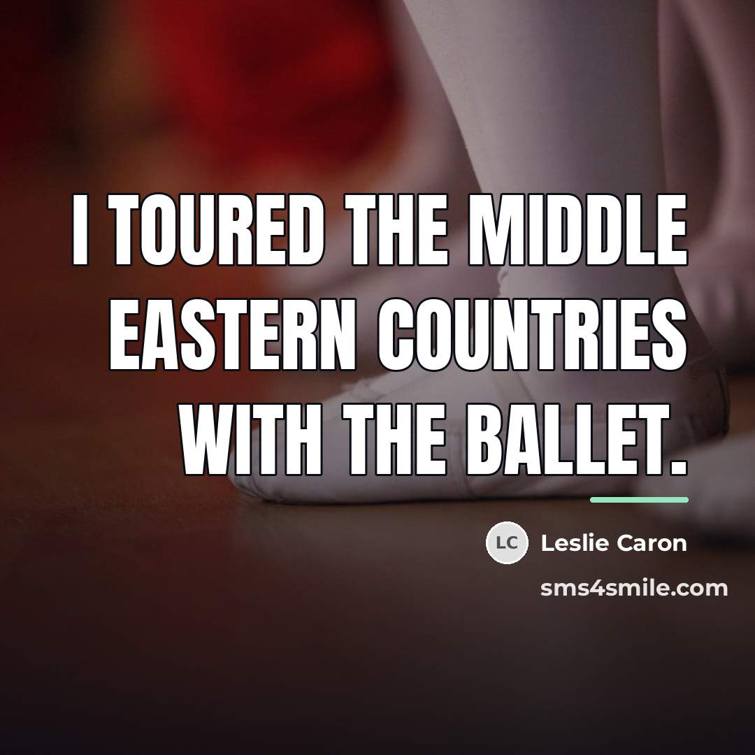 “I toured the Middle Eastern countries with the ballet.…” quote by Leslie Caron