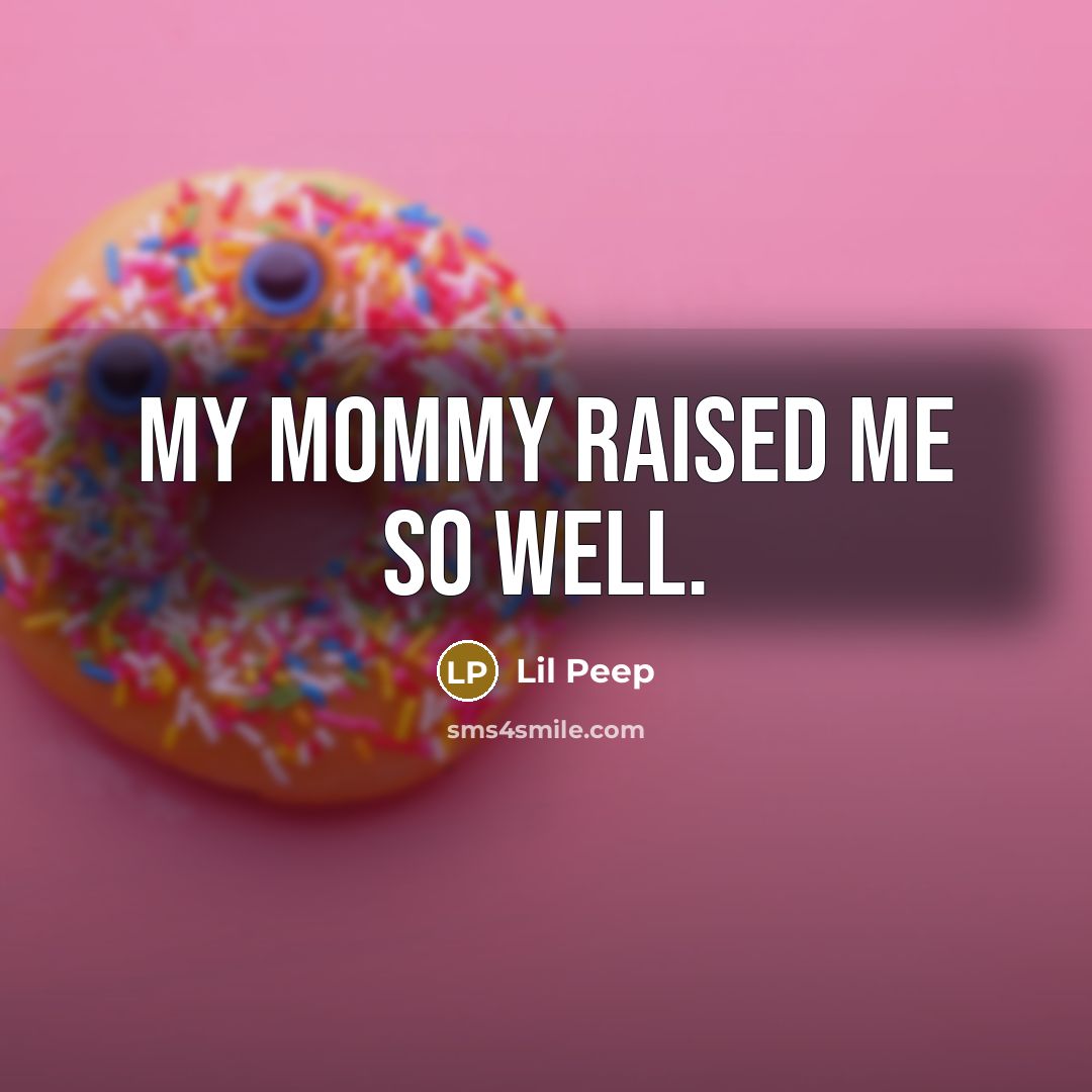 “My mommy raised me so well.…” quote by Lil Peep