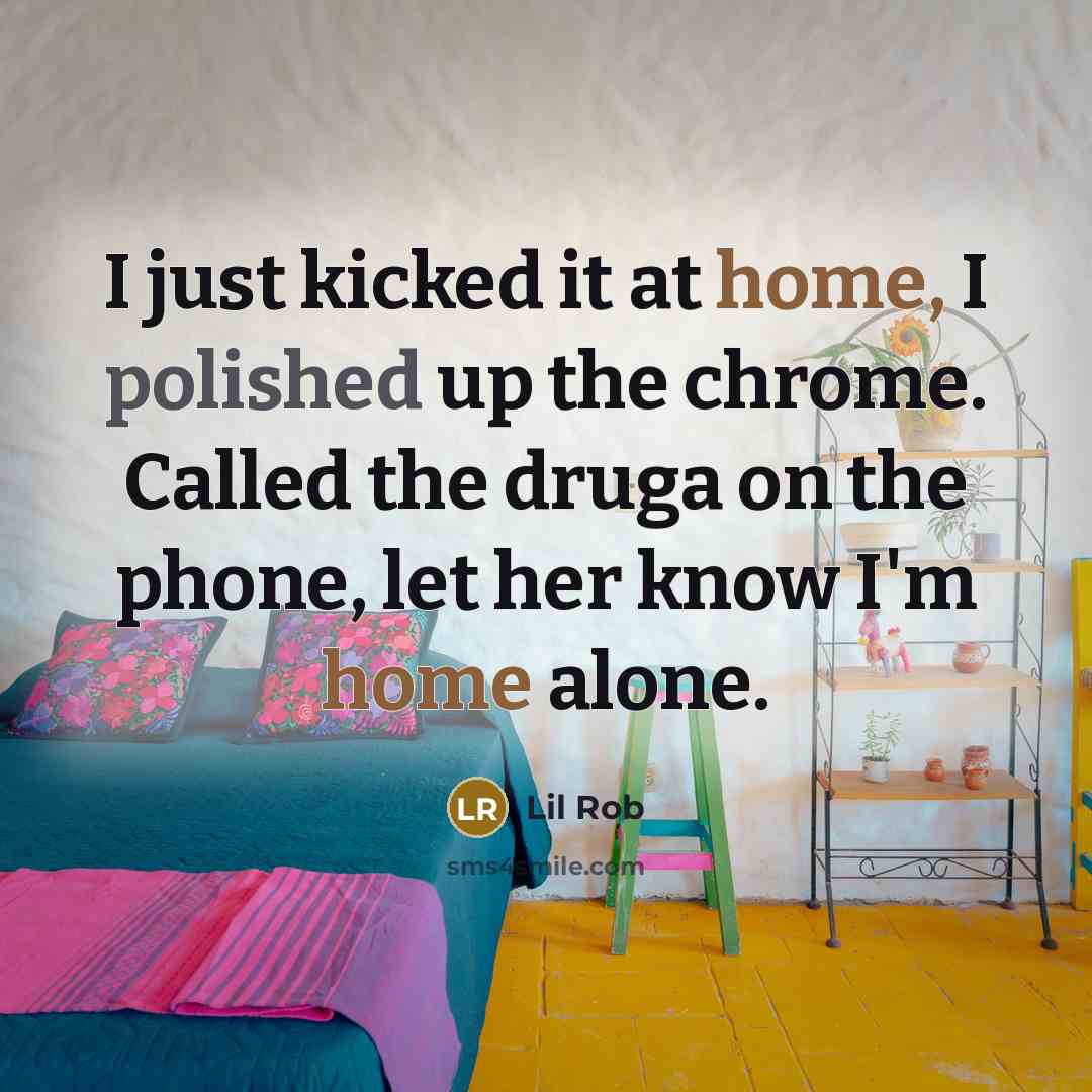 “I just kicked it at home, I polished up the…” quote by Lil Rob