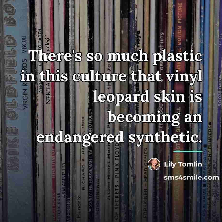 “There's so much plastic in this culture that vinyl leopard…” quote by Lily Tomlin