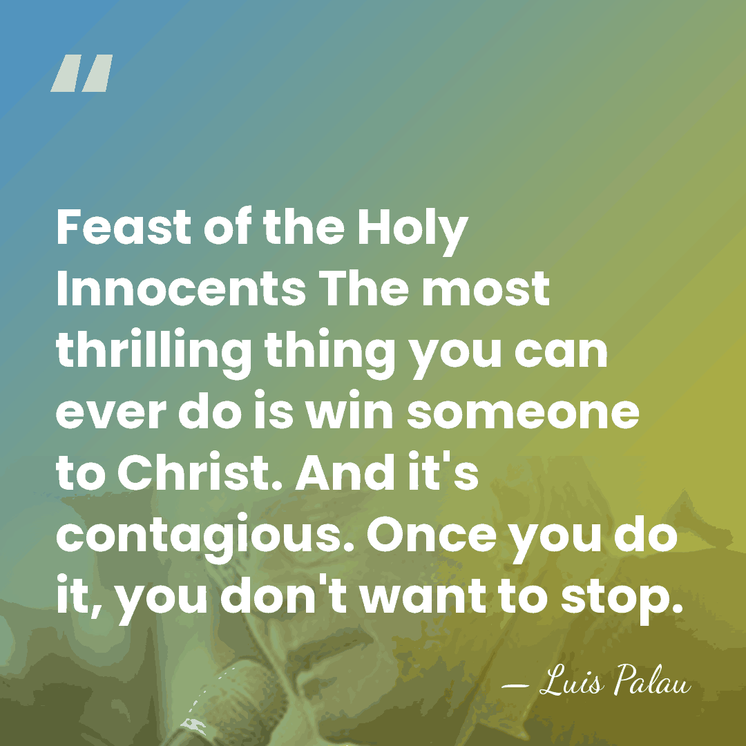 Feast of the Holy Innocents The most thrilling thing you can ever&hellip; - Luis Palau