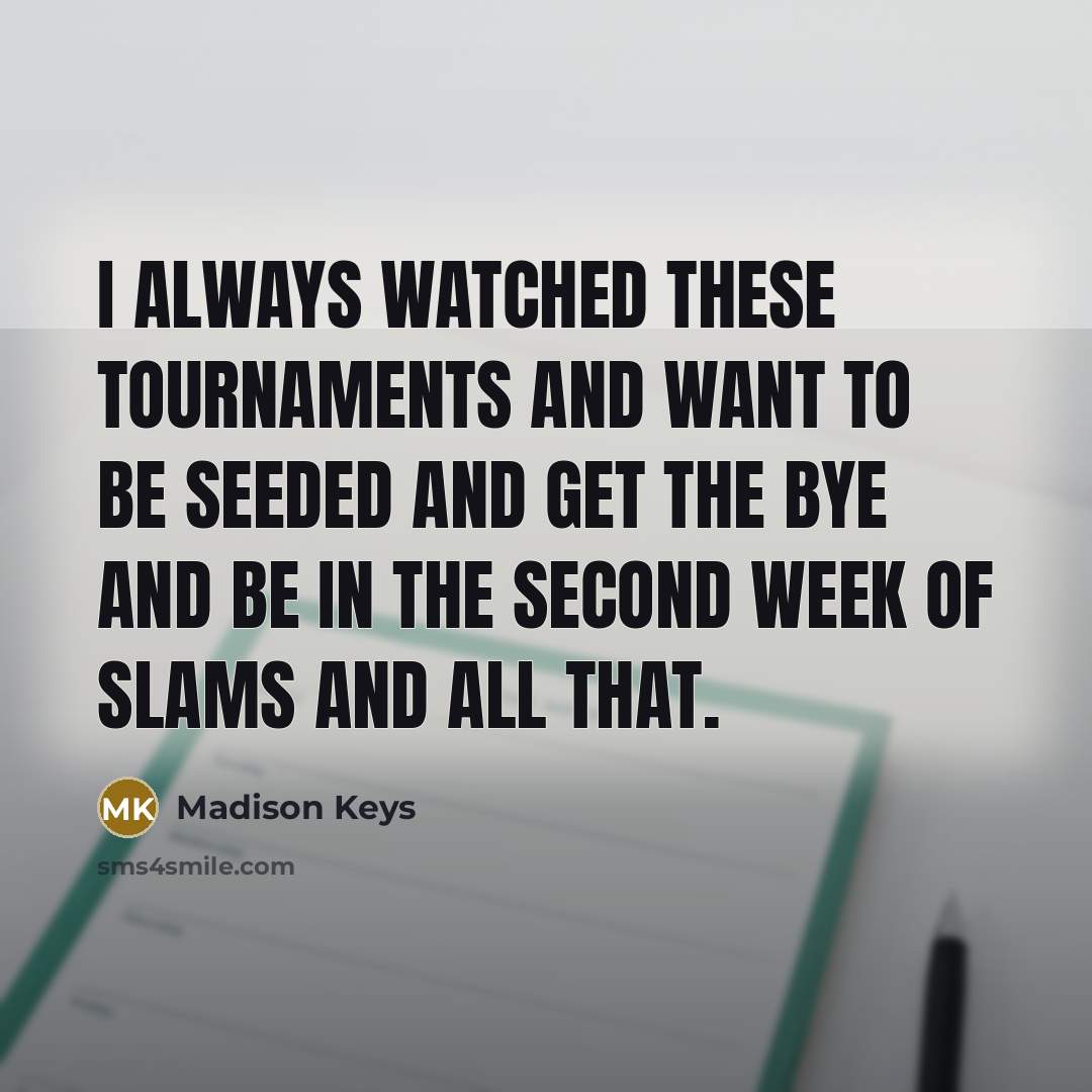 “I always watched these tournaments and want to be seeded…” quote by Madison Keys