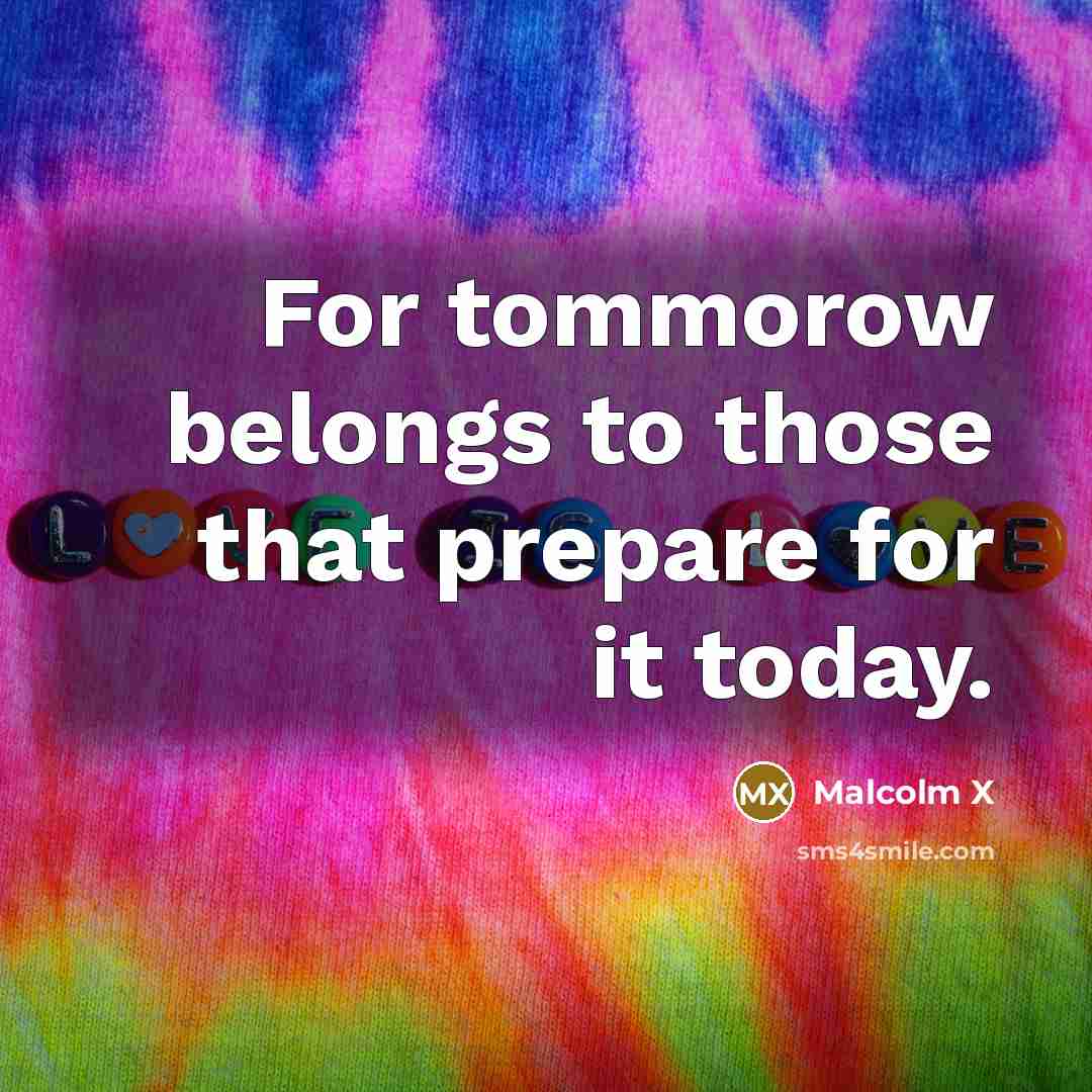“For tommorow belongs to those that prepare for it today.…” quote by Malcolm X
