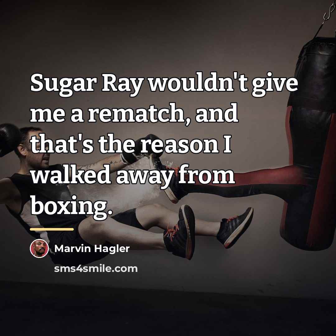 “Sugar Ray wouldn't give me a rematch, and that's the…” quote by Marvin Hagler