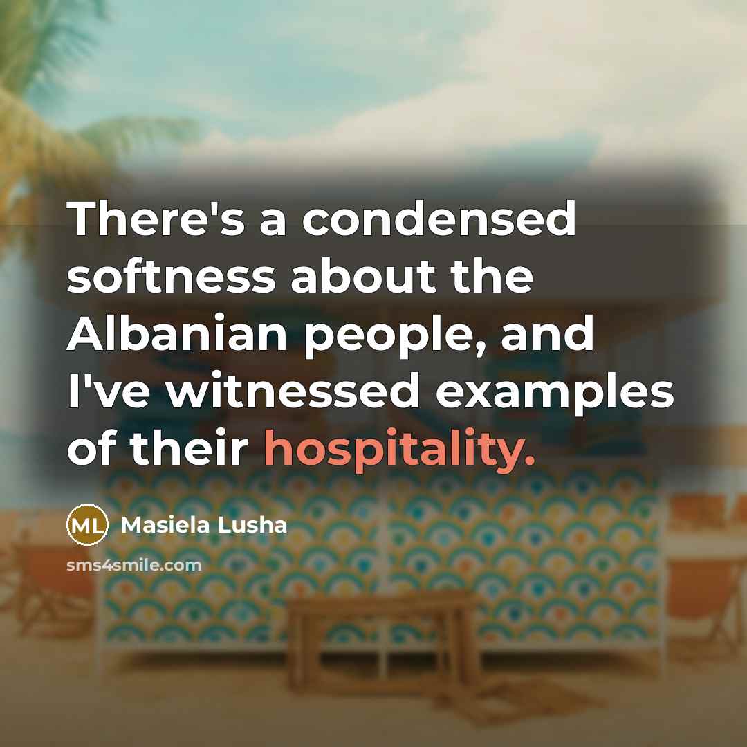 “There's a condensed softness about the Albanian people, and I've…” quote by Masiela Lusha