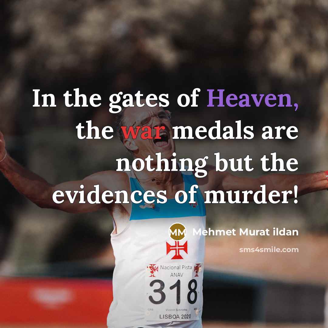 “In the gates of Heaven, the war medals are nothing…” quote by Mehmet Murat Ildan