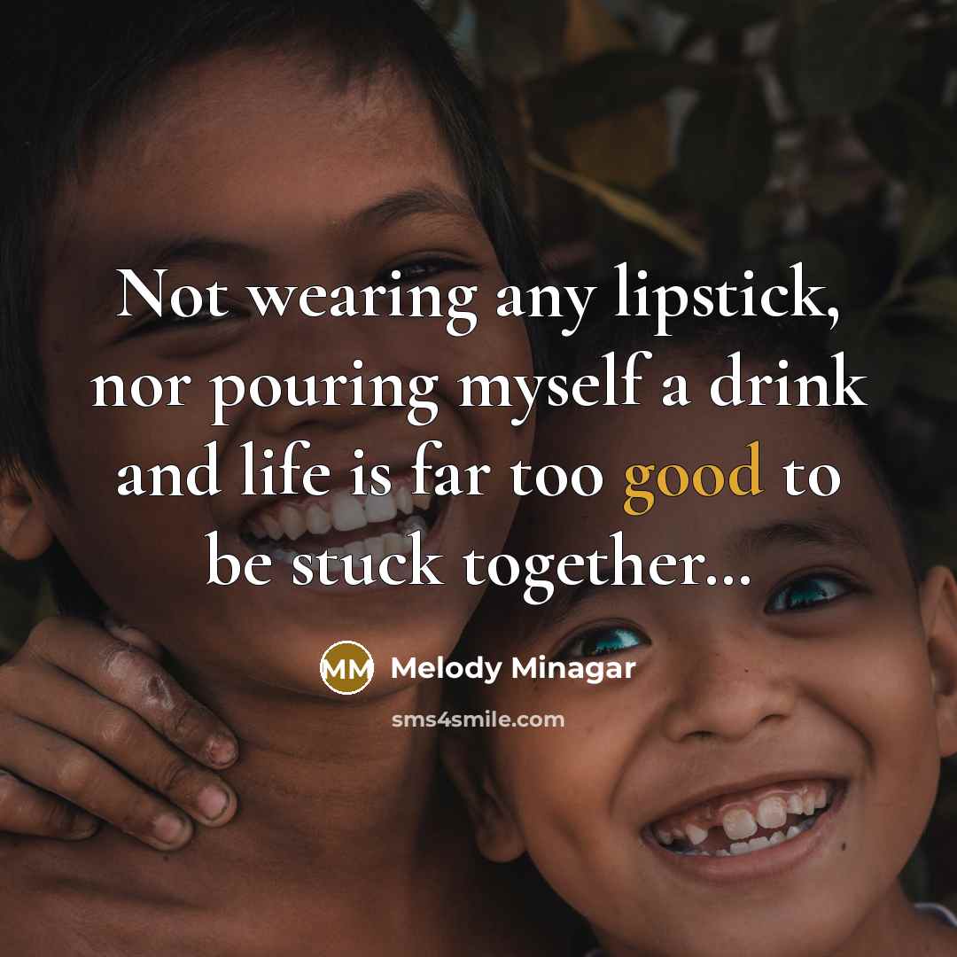 “Not wearing any lipstick, nor pouring myself a drink and…” quote by Melody Minagar