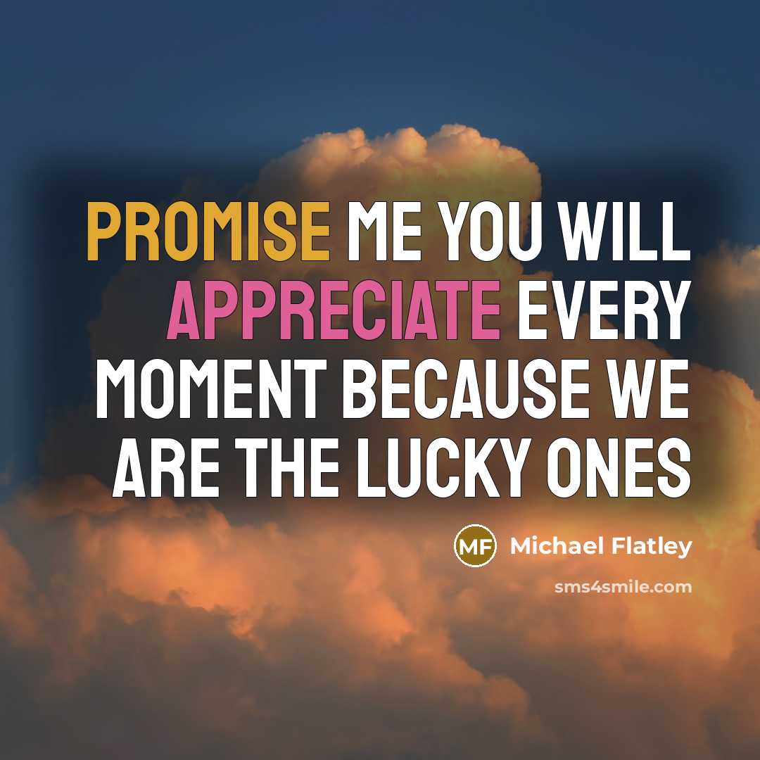 “Promise me you will appreciate every moment because we are…” quote by Michael Flatley