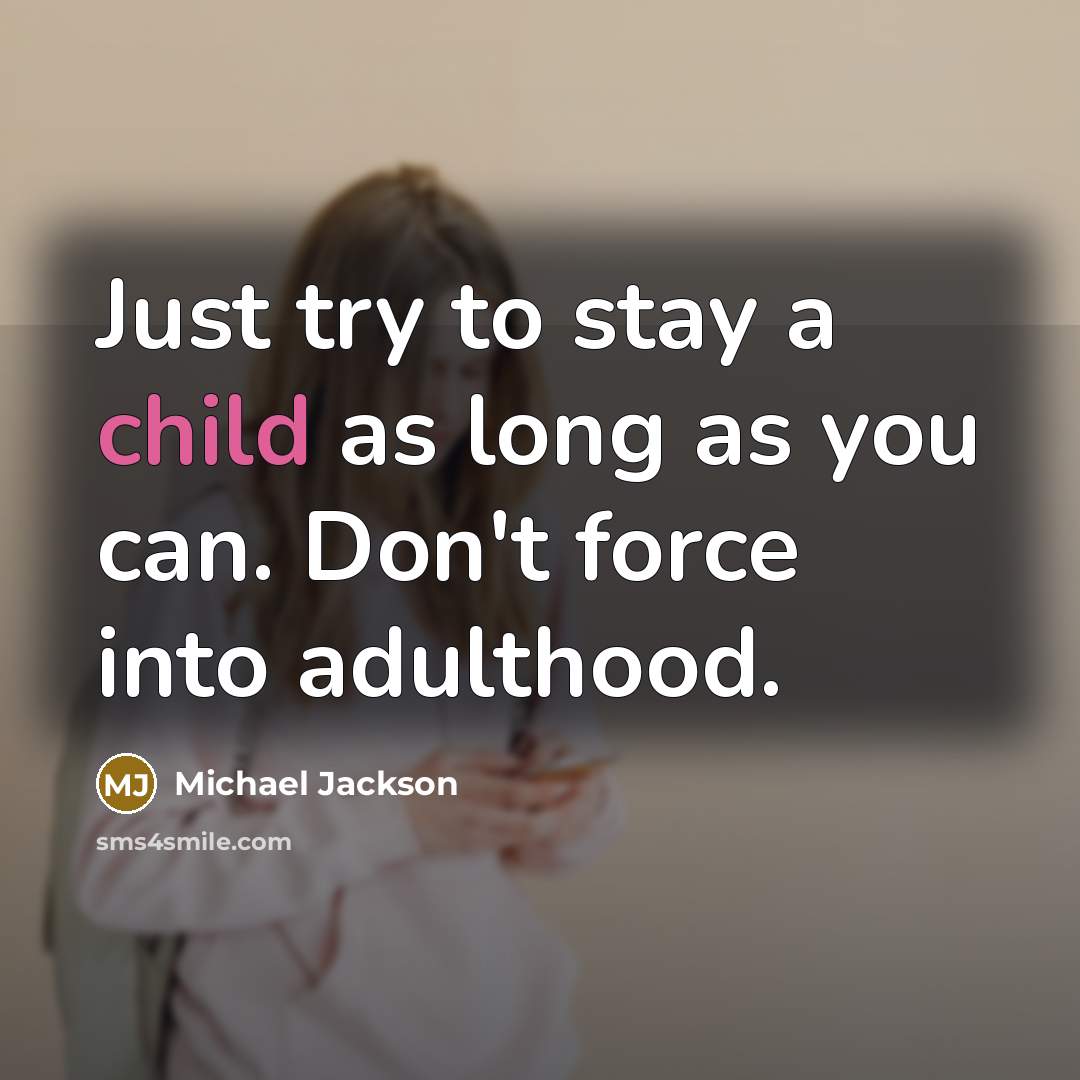 “Just try to stay a child as long as you…” quote by Michael Jackson