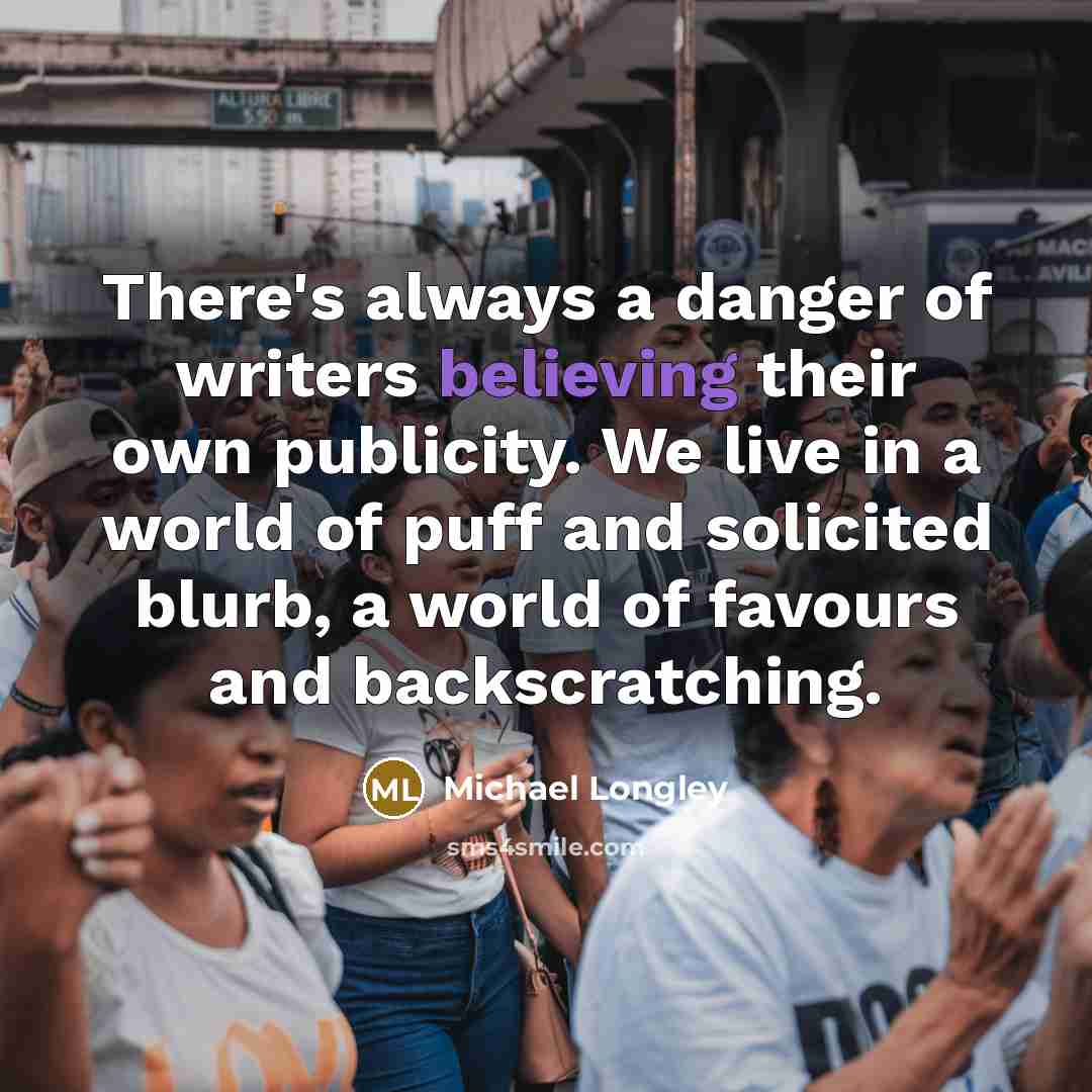 “There's always a danger of writers believing their own publicity.…” quote by Michael Longley