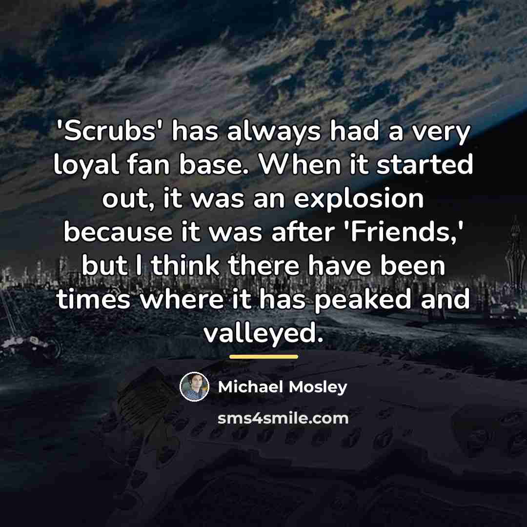 “'Scrubs' has always had a very loyal fan base. When…” quote by Michael Mosley