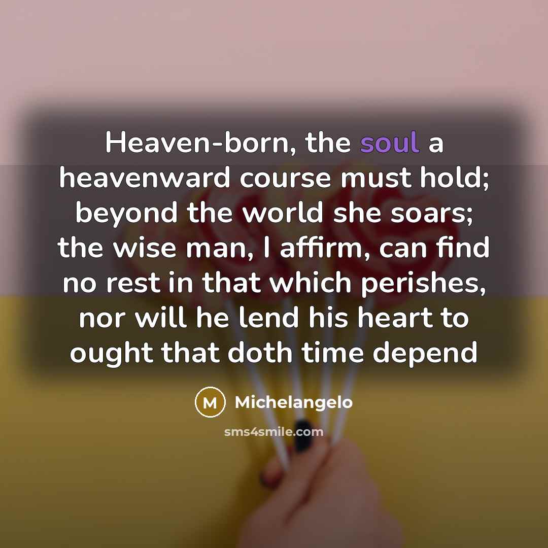 “Heaven-born, the soul a heavenward course must hold; beyond the…” quote by Michelangelo