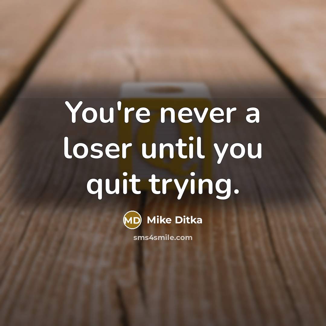 “You're never a loser until you quit trying.…” quote by Mike Ditka