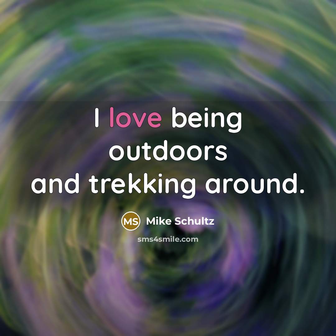 “I love being outdoors and trekking around.…” quote by Mike Schultz