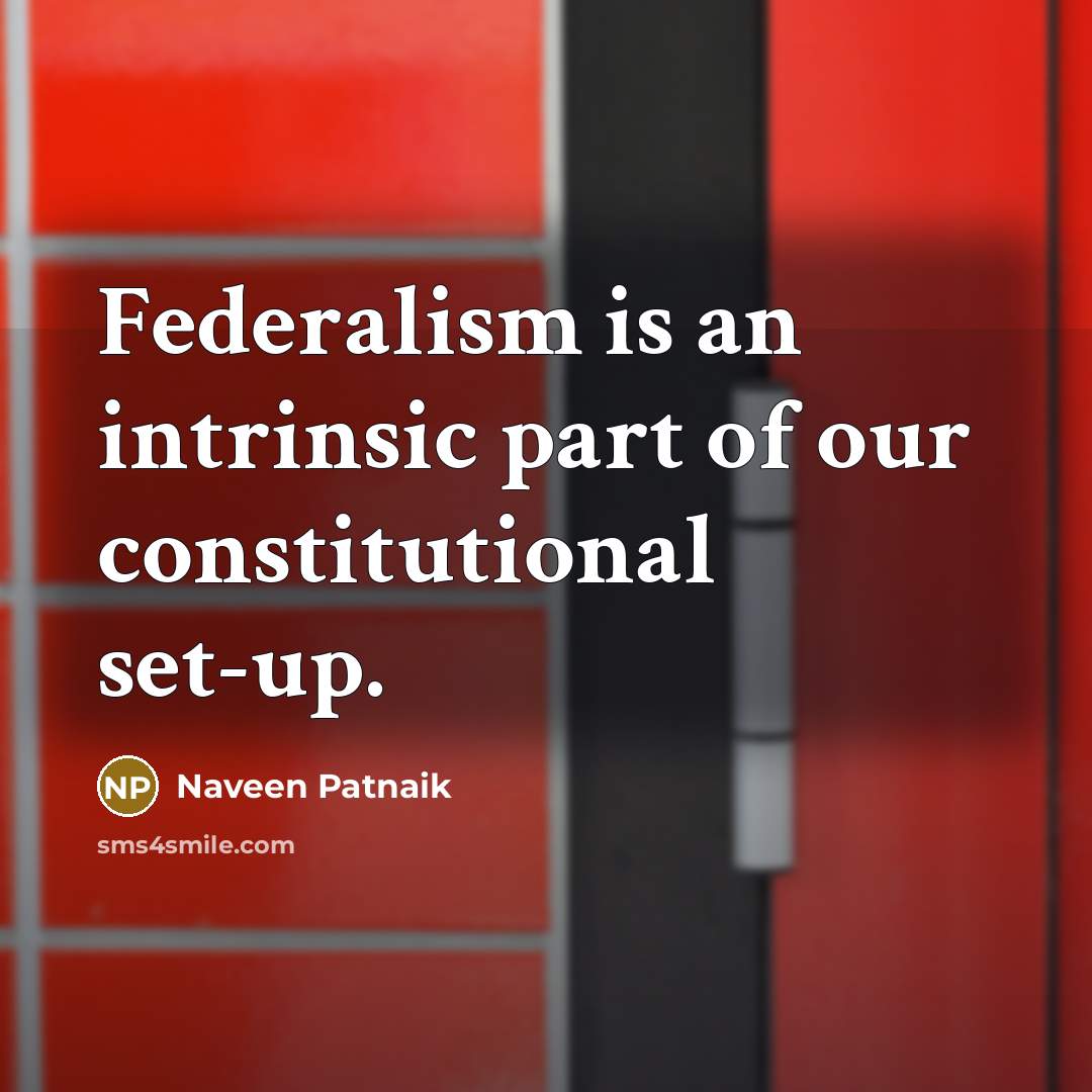 “Federalism is an intrinsic part of our constitutional set-up.…” quote by Naveen Patnaik