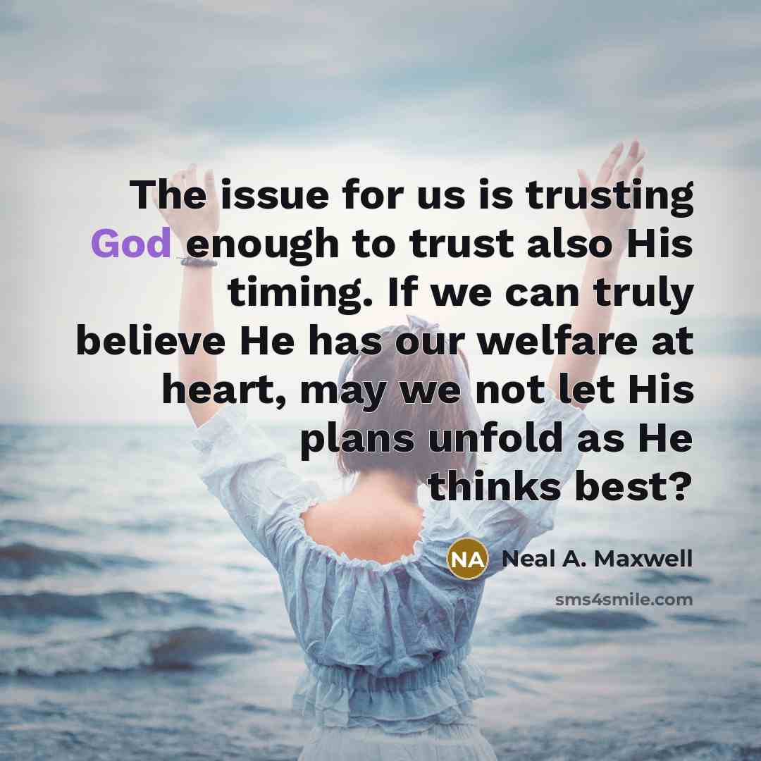 “The issue for us is trusting God enough to trust…” quote by Neal A. Maxwell